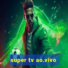 super tv ao.vivo